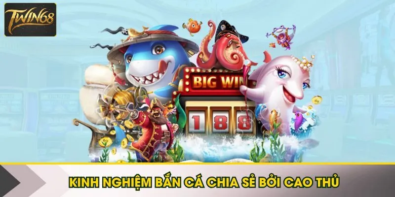 Kinh nghiệm bắn cá chia sẻ bởi cao thủ