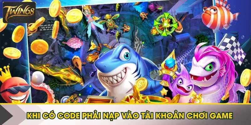 Nhận code nạp thành vốn chuẩn bị chơi game