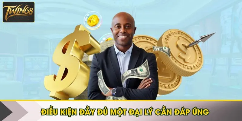 Điều kiện đầy đủ một đại lý cần đáp ứng