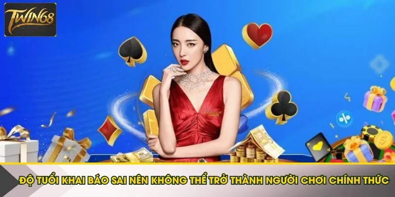 Độ tuổi khai báo sai nên không thể trở thành người chơi chính thức