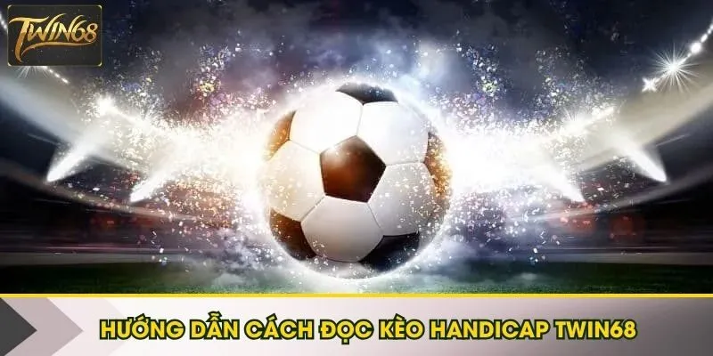 Cách thức đọc kèo Handicap Twin68 cho newbie