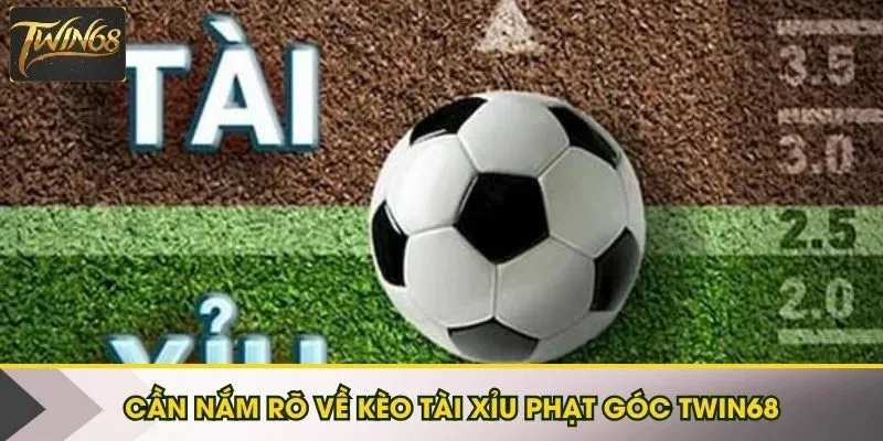 Cần nắm rõ như thế nào là kèo tài xỉu phạt góc Twin68 