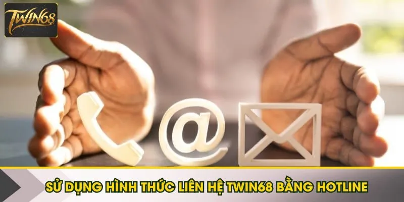 Sử dụng hình thức liên hệ Twin68 bằng hotline 