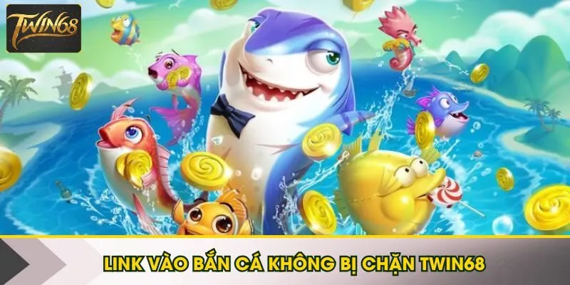 Link vào bắn cá không bị chặn Twin68 an toàn