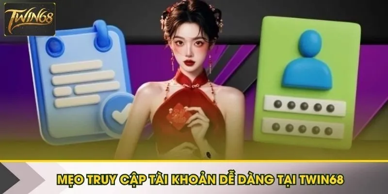 Mẹo truy cập tài khoản dễ dàng tại Twin68