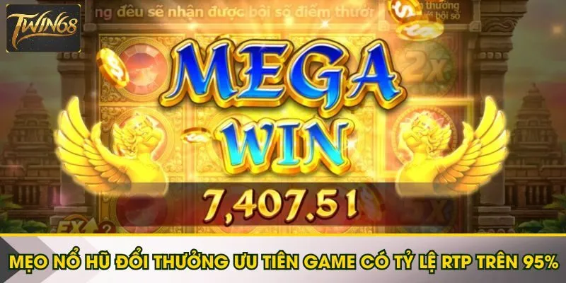 Mẹo nổ hũ đổi thưởng ưu tiên game có tỷ lệ RTP trên 95%