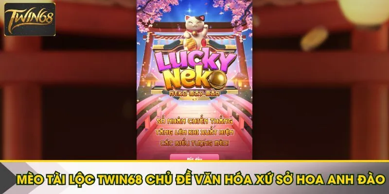 Mèo Tài Lộc Twin68 chủ đề văn hóa xứ sở hoa anh đào