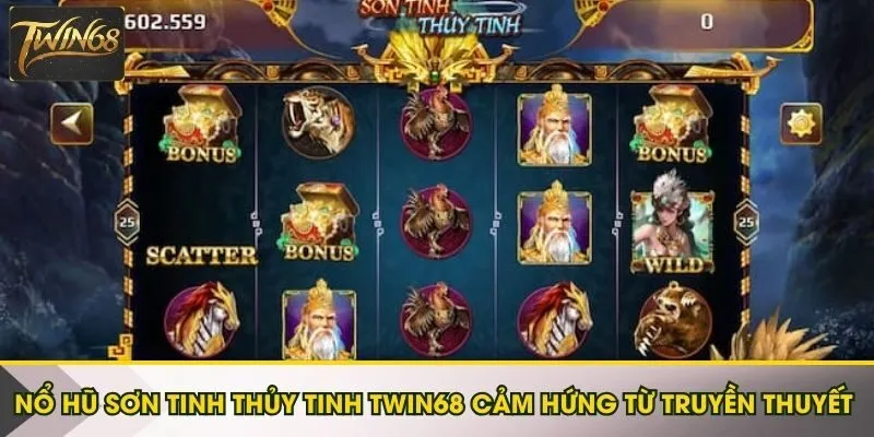 Nổ hũ Sơn Tinh Thủy Tinh Twin68 cảm hứng từ truyền thuyết