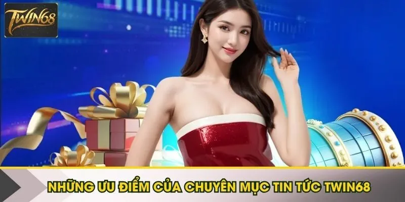 Những ưu điểm của chuyên mục tin tức Twin68