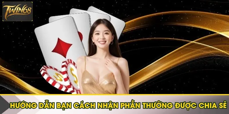 Hướng dẫn bạn cách nhận phần thưởng được chia sẻ